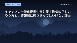 キャンプの一酸化炭素中毒対策｜換気の正しいやり方と、警報器に頼りきってはいけない理由