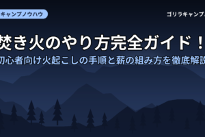 焚き火のやり方完全ガイド！初心者向け火起こしの手順と薪の組み方を徹底解説
