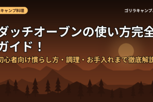ダッチオーブンの使い方完全ガイド！初心者向け慣らし方・調理・お手入れまで徹底解説