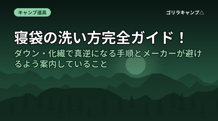 寝袋の洗い方完全ガイド！ダウン・化繊で真逆になる手順とメーカーが避けるよう案内していること
