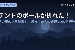 テントのポールが折れた！その場の応急処置と、帰ってからの修理3つの選択肢