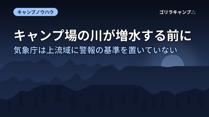 キャンプ場の川が増水する前に｜気象庁は上流域に警報の基準を置いていない