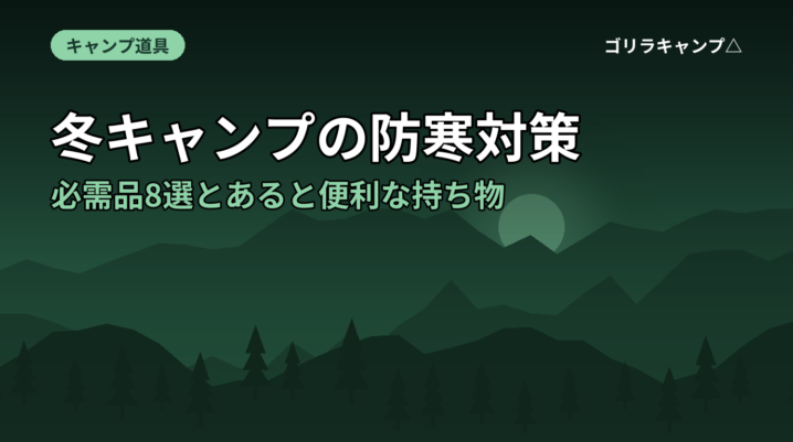 冬キャンプの防寒対策｜必需品8選とあると便利な持ち物