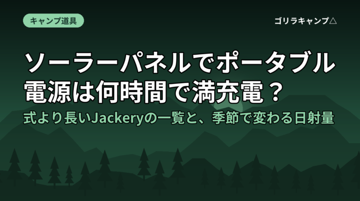 ソーラーパネルでポータブル電源は何時間で満充電？｜式より長いJackeryの一覧と、季節で変わる日射量