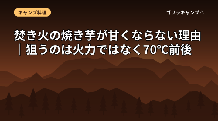 焚き火の焼き芋が甘くならない理由｜狙うのは火力ではなく70℃前後