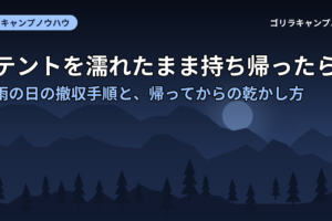 テントを濡れたまま持ち帰ったら｜雨の日の撤収手順と、帰ってからの乾かし方